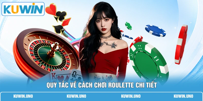 Quy tắc về cách chơi Roulette chi tiết